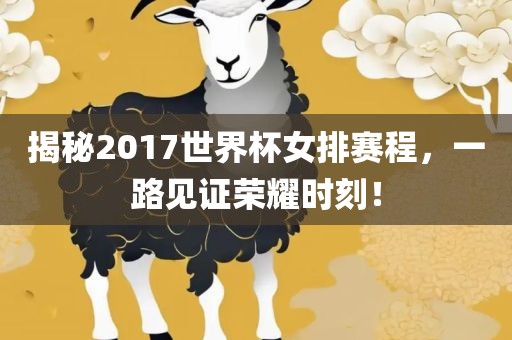 揭秘2017世界杯女排赛程，一路见证荣耀时刻！广西贺州市华昌新材料有限公司