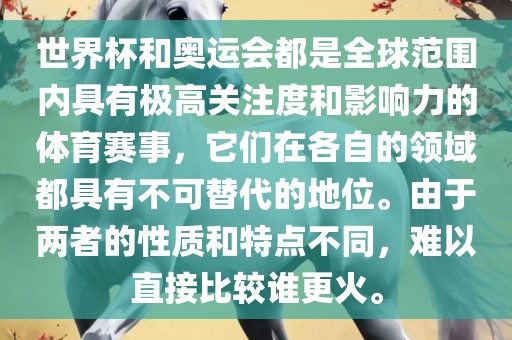 世界杯和奥运会都是全球范围内具有极高关注度和影响力的体育赛事，它们在各自的领域都具有不可替代的地位。由于两者的性质和特点不同，难以直接比较谁更火。