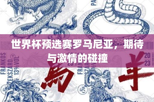 世界杯预选赛罗马尼亚，期待与激情的碰撞广西贺州市华昌新材料有限公司