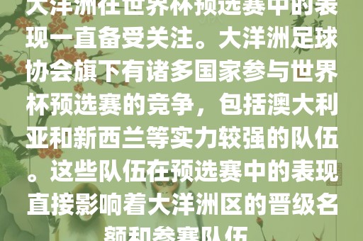 大洋洲在世界杯预选赛中的表现一直备受关注。大洋洲足球协会旗下有诸多国家参与世界杯预选赛的竞争，包括广西贺州市华昌新材料有限公司澳大利亚和新西兰等实力较强的队伍。这些队伍在预选赛中的表现直接影响着大洋洲区的晋级名额和参赛队伍。