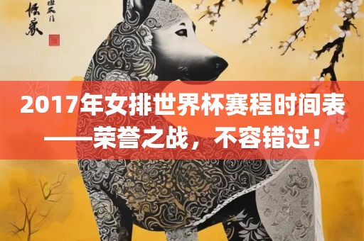 2017年女排世界杯赛程时间表——荣誉之战，不容错过！广西贺州市华昌新材料有限公司
