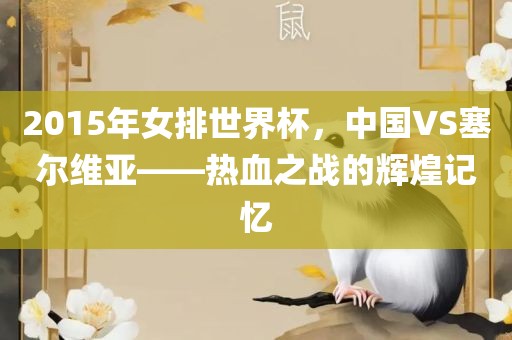 2015年女排世界杯，中国VS塞尔维亚——热血之战的辉煌记忆