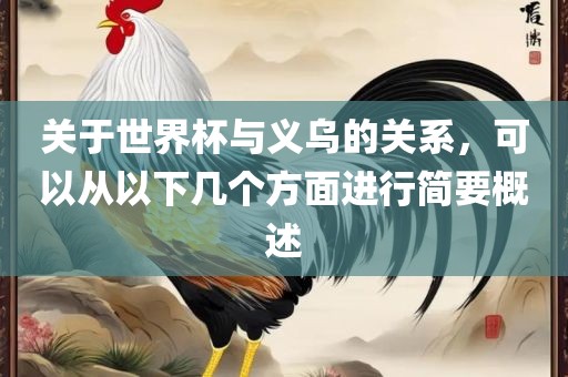 关于世界杯与义乌的关系，可以从以下几个方面进行简要概述广西贺州市华昌新材料有限公司