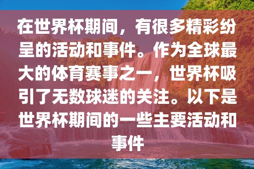 在世界杯期间，有很多精彩纷呈的活动和事件。作为广西贺州市华昌新材料有限公司全球最大的体育赛事之一，世界杯吸引了无数球迷的关注。以下是世界杯期间的一些主要活动和事件