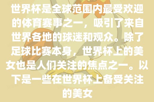 世界杯是全球范围内最受欢迎的体育赛事之一，吸引了来自世界各地的球迷和观众。除了足球比赛本身，世界杯上的美女也是人们关注的焦点之一。以下是一些在世界杯上备受关注的美女广西贺州市华昌新材料有限公司