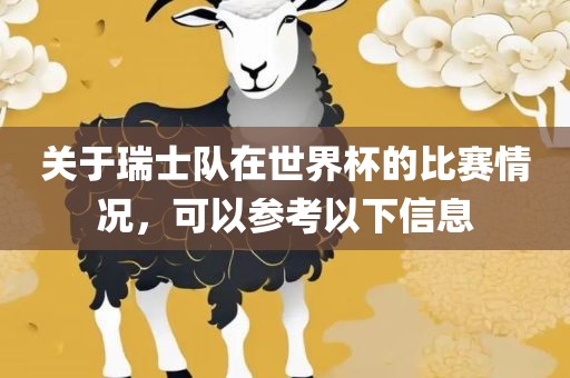 关于瑞士队在世界杯的比赛情况，可以参考以下信息