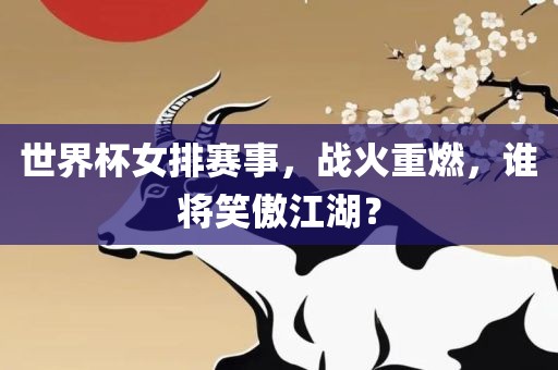 世界杯女排赛事，战火重燃，谁将笑傲江湖？广西贺州市华昌新材料有限公司