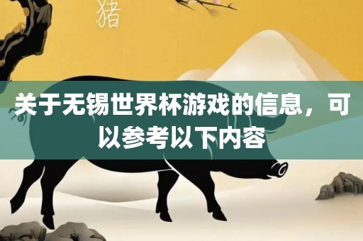 关于无锡世界杯游戏的信息，可以参考以下内容