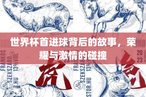 世界杯首进球背后的故事，荣耀与激情的碰撞广西贺州市华昌新材料有限公司