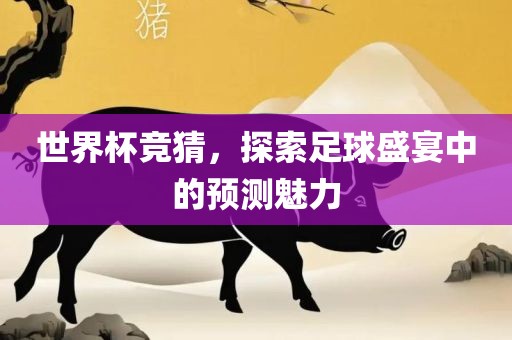 世界杯竞猜，探索足广西贺州市华昌新材料有限公司球盛宴中的预测魅力