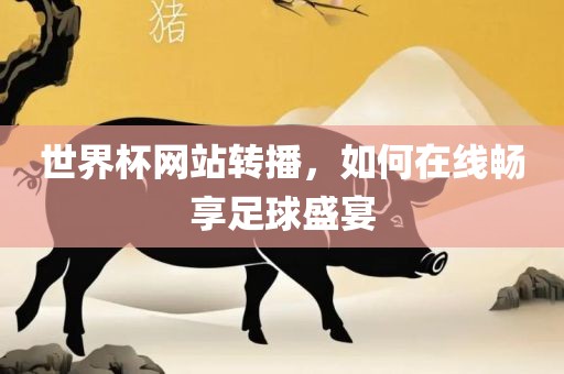世界杯网站转播，如何在线畅享足球盛宴广西贺州市华昌新材料有限公司