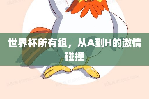 世界杯所有组，从A到H的激情碰撞广西贺州市华昌新材料有限公司
