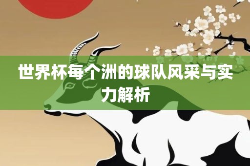 世界杯每个洲的球队风采与实力解析广西贺州市华昌新材料有限公司