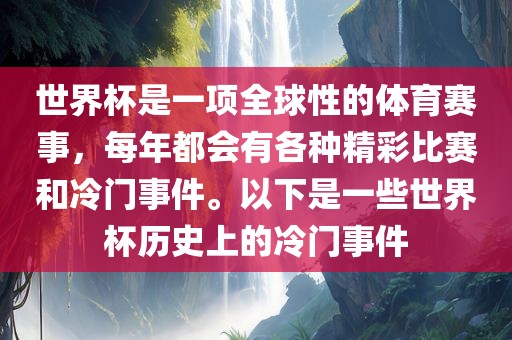 世界杯是一项全球性的体育赛事，每年都会有各种精彩比赛和冷门事件。以下是一些世界杯历史上的冷门事件广西贺州市华昌新材料有限公司