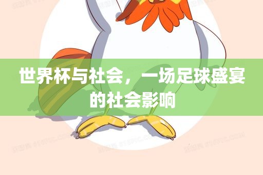 世界杯与社广西贺州市华昌新材料有限公司会，一场足球盛宴的社会影响