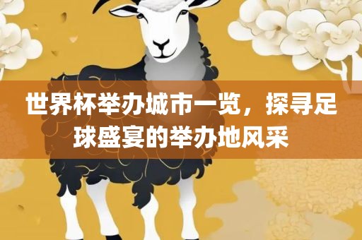 世界杯举办城市一览，探寻足球盛宴的举办地风采