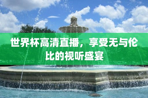 世界杯高清直播，享受无与伦比的视听盛宴