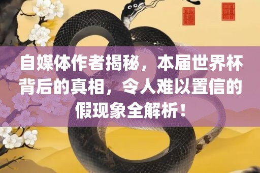 自媒体作者揭秘，本届世界杯背后的真相，令人难以置信的假现象全解析！广西贺州市华昌新材料有限公司