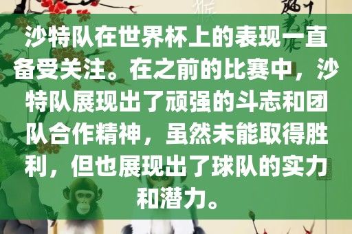 沙特队在世界杯上的表现一直备受关注。在之前的比赛中，沙特队展现出了顽强的斗志和团队合作精神，虽然未能取得胜利，但也展现出了球队的实力和潜力。广西贺州市华昌新材料有限公司