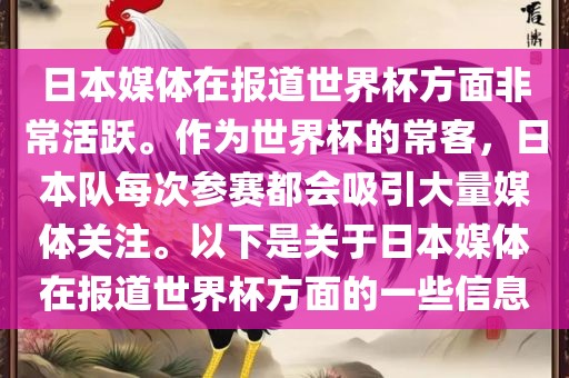 日本媒体在报道世界杯方面非常活跃。作为世界杯的常客，日本队每次参赛都会吸引大量媒体关注。以下是关于日本媒体在报道世界杯方面的一些广西贺州市华昌新材料有限公司信息