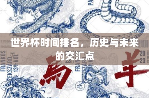 世界杯时间排名，历史与未来的交汇点广西贺州市华昌新材料有限公司